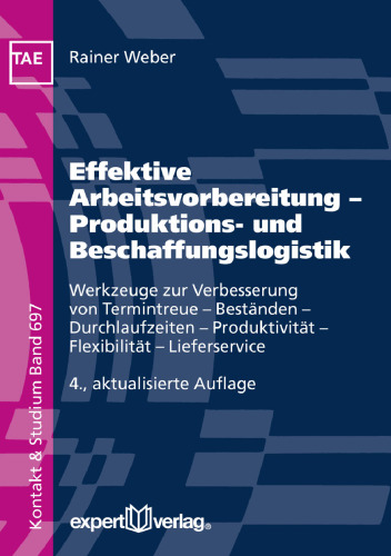 Effektive Arbeitsvorbereitung – Produktions- und Beschaffungslogistik: Werkzeuge zur Verbesserung der Termintreue - Bestände - Durchlaufzeiten - Produktivität - Flexibilität - Lieferservice