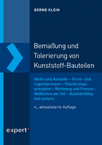 Bemaßung und Tolerierung von Kunststoffbauteilen: Maße und Abmaße, Form und Lagetoleranzen, Tolerierungsprinzipien, Werkzeug und Prozess, Maßketten am Teil, Qualitätsfähigkeit sichern