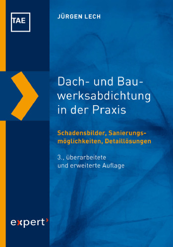 Dach- und Bauwerksabdichtung in der Praxis: Schadensbilder, Sanierungsmöglichkeiten, Detaillösungen