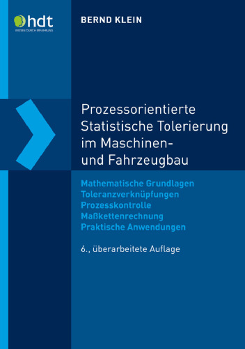 Prozessorientierte Statistische Tolerierung im Maschinen- und Fahrzeugbau: Mathematische Grundlagen – Toleranzverknüpfungen – Prozesskontrolle – ...