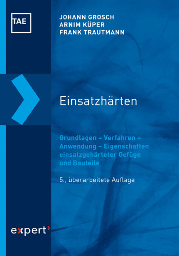 Einsatzhärten: Grundlagen – Verfahren – Anwendung – Eigenschaften einsatzgehärteter Gefüge und Bauteile