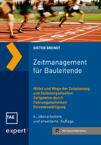 Zeitmanagement für Bauleitende: Mittel und Wege der Zeitplanung und Selbstorganisation – Zeitgewinn durch Führungstechniken – Stressbewältigung