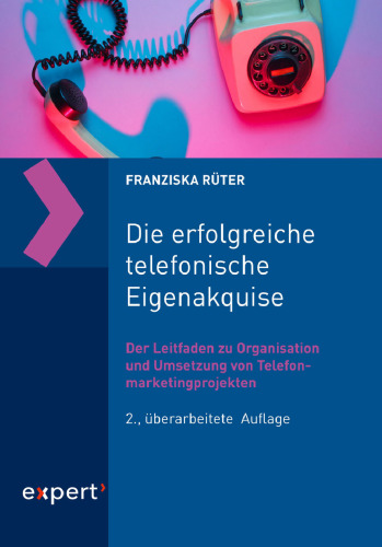 Die erfolgreiche telefonische Eigenakquise: Der Leitfaden zu Organisation und Umsetzung von Telefonmarketingprojekten