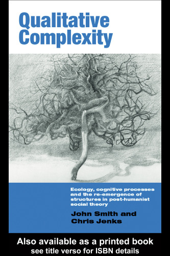 Qualitative Complexity: Ecology, Cognitive Processes and the Re-Emergence of Structures in Post-Humanist Social Theory (International Library of Sociology)