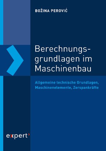 Berechnungsgrundlagen im Maschinenbau: Allgemeine technische Grundlagen, Maschinenelemente, Zerspankräfte