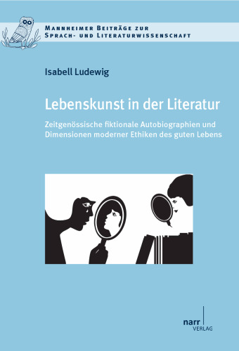 Lebenskunst in der Literatur : Zeitgenössische fiktionale Autobiographien und Dimensionen moderner Ethiken des guten Lebens