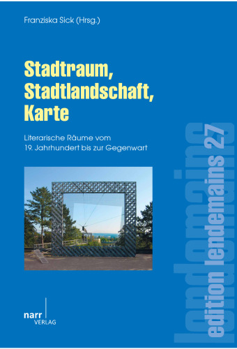 Stadtraum, Stadtlandschaft, Karte. Literarische Räume vom 19. Jahrhundert bis zur Gegenwart