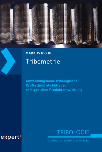 Tribometrie: Anwendungsnahe tribologische Prüftechnik als Mittel zur erfolgreichen Produktentwicklung