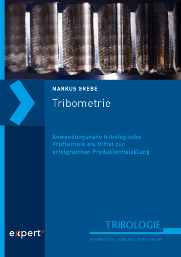 Tribometrie: Anwendungsnahe tribologische Prüftechnik als Mittel zur erfolgreichen Produktentwicklung