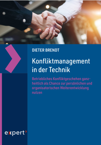 Konfliktmanagement in der Technik: Betriebliches Konfliktgeschehen ganzheitlich als Chance zur persönlichen und organisatorischen Weiterentwicklung nutzen