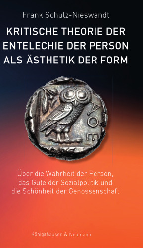 Kritische Theorie der Entelechie der Person als Ästhetik der Form: Über die Wahrheit der Person, das Gute der Sozialpolitik und die Schönheit der Genossenschaft