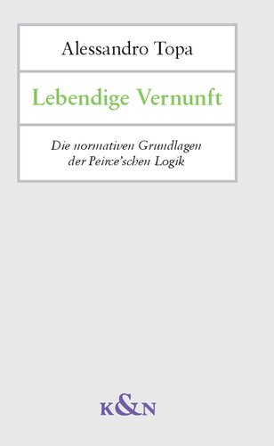 Lebendige Vernunft: Die normativen Grundlagen der Peirce’schen Logik
