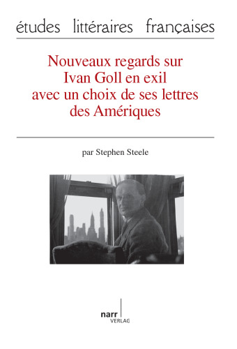 Nouveaux regards sur Ivan Goll en exil avec un choix de ses lettres des Amériques: avec un choix de ses lettres des Amériques. Préface d'Henri Béhar