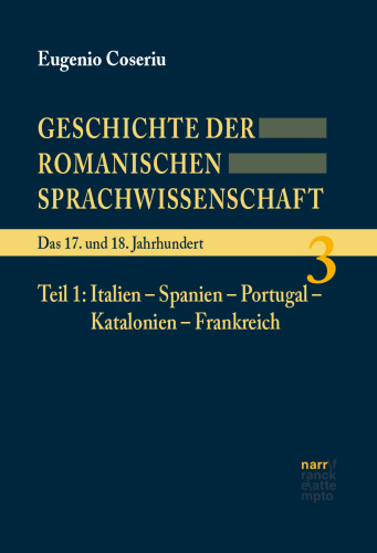 Geschichte der romanischen Sprachwissenschaft. Band 3: Das 17. und 18. Jahrhundert. Teil 1: Italien – Spanien – Portugal – Katalonien – Frankreich