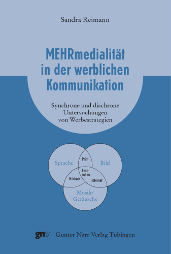 Mehrmedialität in der werblichen Kommunikation: Synchrone und diachrone Untersuchungen von Werbestrategien
