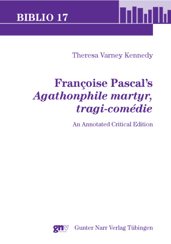 Françoise Pascals Agathonphile martyr, tragi-comédie: An annotated Critical Edition