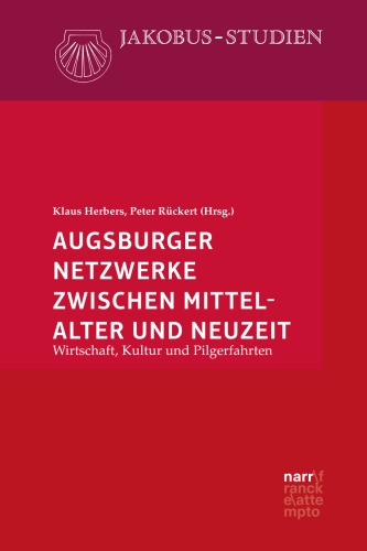 Augsburger Netzwerke zwischen Mittelalter und Neuzeit: Wirtschaft, Kultur und Pilgerfahrten
