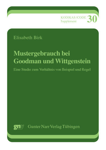 Mustergebrauch bei Goodman und Wittgenstein: Eine Studie zum Verhältnis von Beispiel und Regel: Eine Studie zum Verhaeltnis von Beispiel und Regel