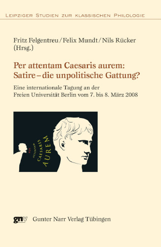 Per attentam Caesaris aurem: Satire - die unpolitische Gattung?: Eine internationale Tagung an der Freien Universität Berlin vom 7. bis 8. März 2008