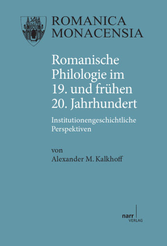 Romanische Philologie im 19. und frühen 20. Jahrhundert: Institutionsgeschichtliche Perspektiven