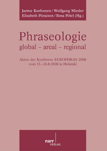 Phraseologie global - areal - regional: Akten der Konferenz EUROPHRAS 2008 vom 13.-16.8.2008 in Helsinki
