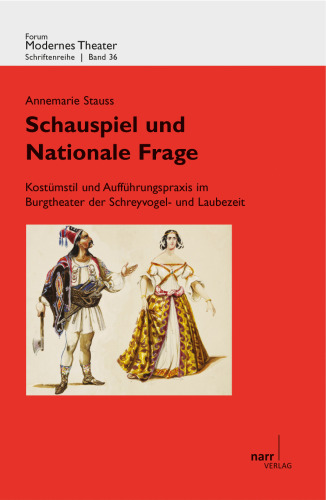 Schauspiel und Nationale Frage: Kostümstil und Aufführungspraxis im Burgtheater der Schreyvogel- und Laubezeit