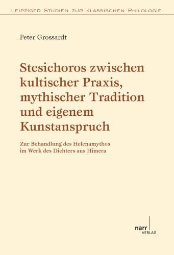 Stesichoros zwischen kultischer Praxis, mythischer Tradition und eigenem Kunstanspruch: Zur Behandlung des Helenamythos im Werk des Dichters aus Himera