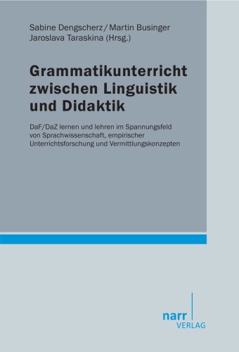 Grammatikunterricht zwischen Linguistik und Didaktik: DaF/DaZ lernen und lehren im Spannungsfeld von Sprachwissenschaft, empirischer Unterrichtsforschung und Vermittlungskonzepten
