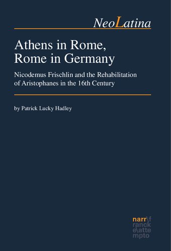 Athens in Rome, Rome in Germany: Nicodemus Frischlin and the Rehabilitation of Aristophanes in the 16th Century
