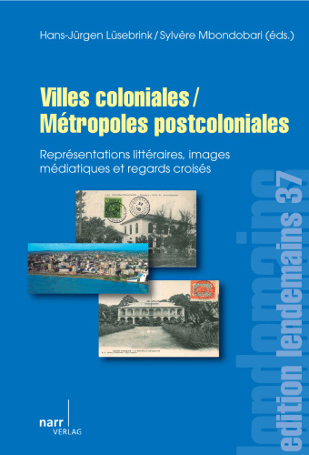Villes coloniales/Métropoles postcoloniales: Représentations littéraires, images médiatiques et regards croisés