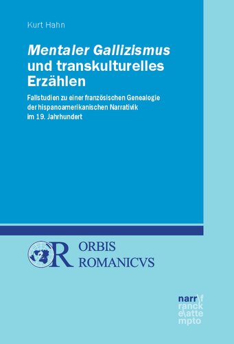 Mentaler Gallizismus und transkulturelles Erzählen: Fallstudien zu einer französischen Genealogie der hispanoamerikanischen Narrativik im 19. Jahrhundert
