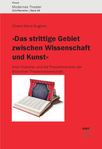 »Das strittige Gebiet zwischen Wissenschaft und Kunst«: Artur Kutscher und die Praxisdimension der Münchner Theaterwissenschaft