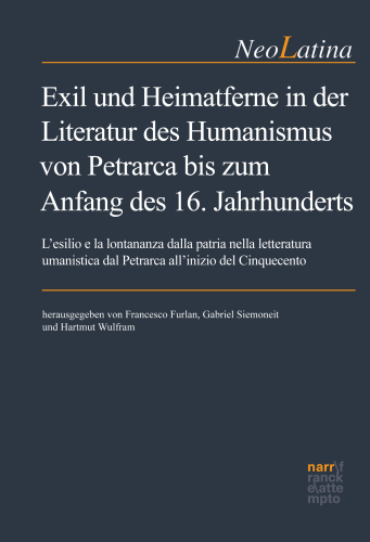 Exil und Heimatferne in der Literatur des Humanismus von Petrarca bis zum Anfang des 16. Jahrhunderts: L’esilio e la lontananza dalla patria nella letteratura umanistica dal Petrarca all’inizio del Cinquecento