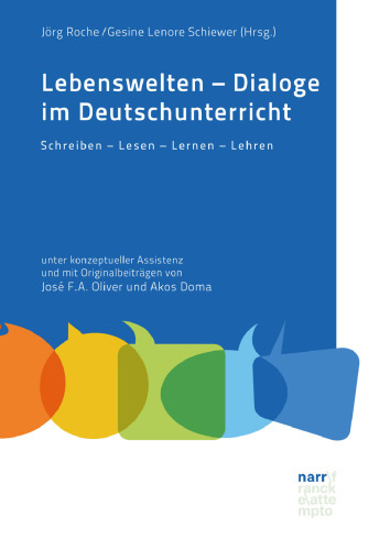 Lebenswelten – Dialoge im Deutschunterricht: Schreiben – Lesen – Lernen – Lehren unter konzeptueller Assistenz und mit Originalbeiträgen von José F.A. Oliver und Akos Doma