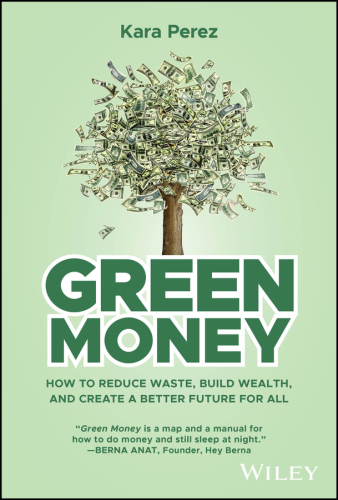 Green Money : HOW TO REDUCE WASTE, BUILD WEALTH, AND CREATE A BETTER FUTURE FOR ALL