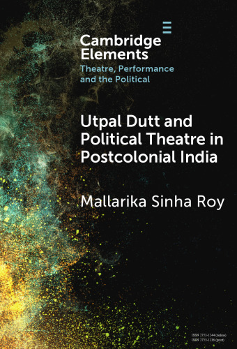 Utpal Dutt and Political Theatre in Postcolonial India (Elements in Theatre, Performance and the Political)