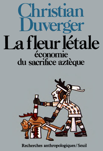 La fleur létale: Économie du sacrifice aztèque