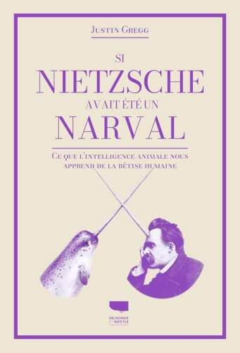 Si Nietzsche avait été un narval : Ce que l'intelligence animale nous apprend de la bêtise humaine