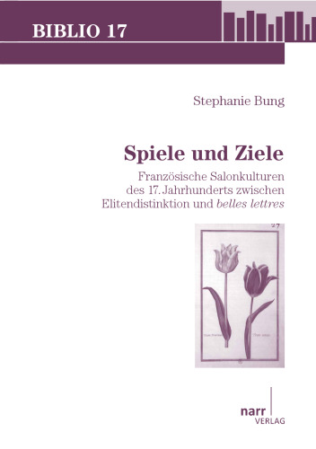 Spiele und Ziele: Französische Salonkulturen des 17. Jahrhunderts zwischen Elitendistinktion und Belles Lettres