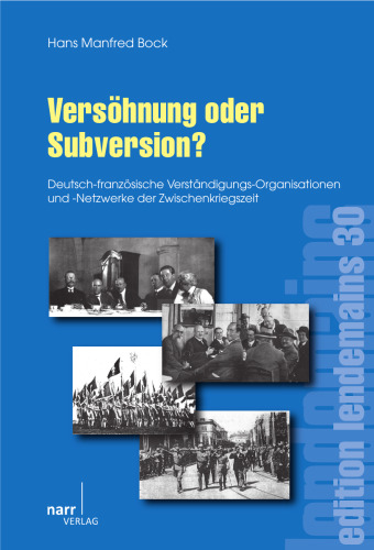 Versöhnung oder Subversion?: Deutsch-französische Verständigungs-Organisationen und -Netzwerke der Zwischenkriegszeit