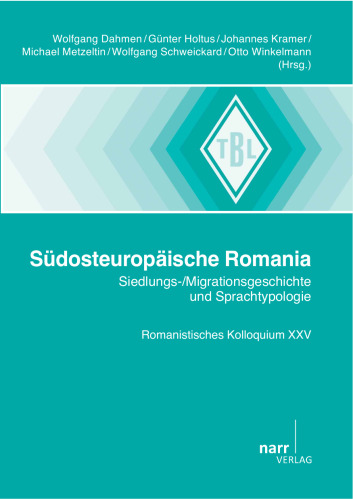 Südosteuropäische Romania: Siedlungs-/Migrationsgeschichte und Sprachtypologie: Romanistisches Kolloquium XXV