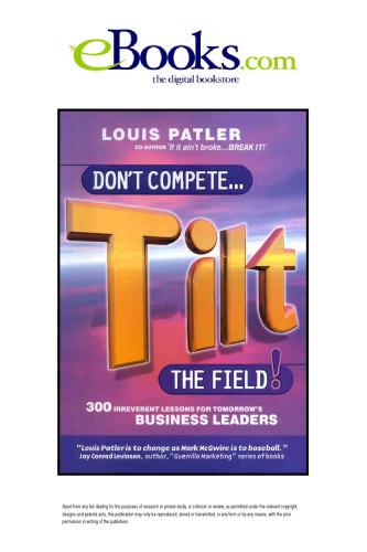 Don't Compete....Tilt the Field: 300 irreverent lessons for tomorrow's business leaders