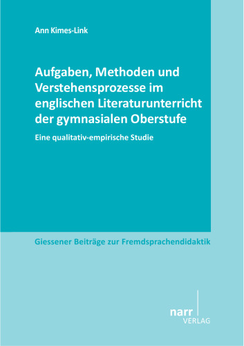 Aufgaben, Methoden und Verstehensprozesse im englischen Literaturunterricht der gymnasialen Oberstufe. Eine qualitativ-empirische Studie