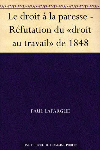 Le Droit à La Paresse - Réfutation Du «droit Au Travail» De 1848