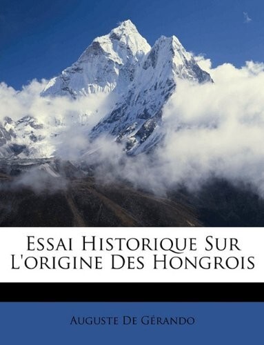 Essai historique sur l'origine des Hongrois