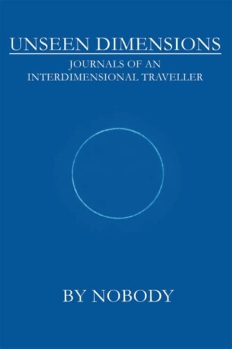 Unseen dimensions. Journals of an interdimensional traveller