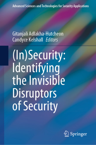 (In)Security: Identifying the Invisible Disruptors of Security (Advanced Sciences and Technologies for Security Applications)