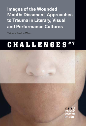 Images of the Wounded Mouth: Dissonant Approaches to Trauma in Literary, Visual and Performance Cultures