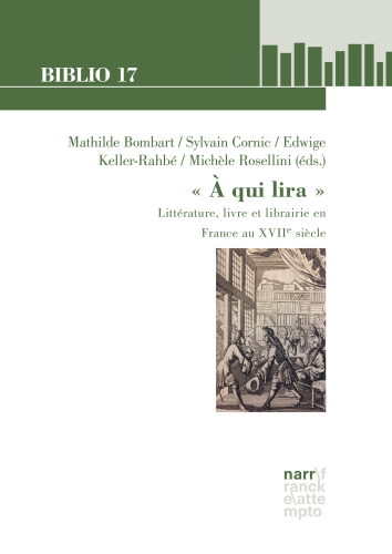 « A qui lira »: Littérature, livre et librairie en France au XVIIe siècle: Articles sélectionnés du 47e Congrès de la North American Society for Seventeenth Century French Literature, Lyon, du 21 au 24 juin 2017