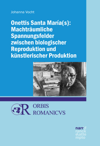 Onettis Santa María(s): Machträumliche Spannungsfelder zwischen biologischer Reproduktion und künstlerischer Produktion